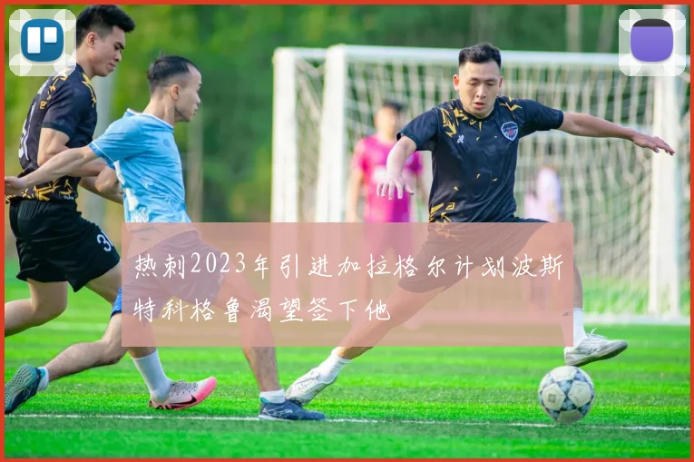 热刺2023年引进加拉格尔计划波斯特科格鲁渴望签下他